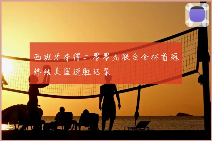 西班牙夺得二零零九联合会杯首冠终结美国连胜记录