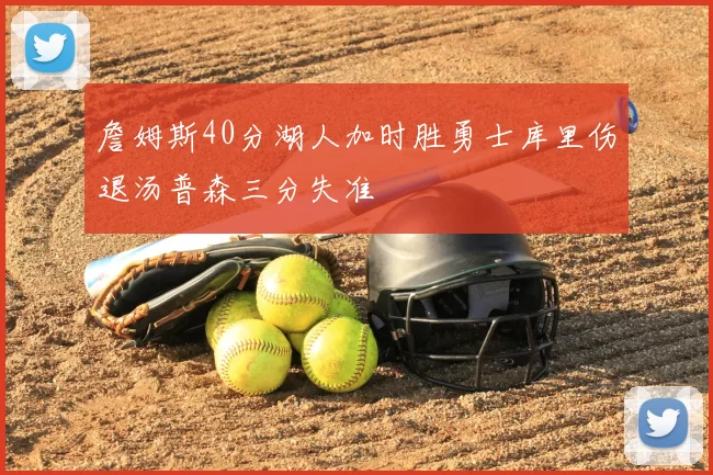 詹姆斯40分湖人加时胜勇士库里伤退汤普森三分失准