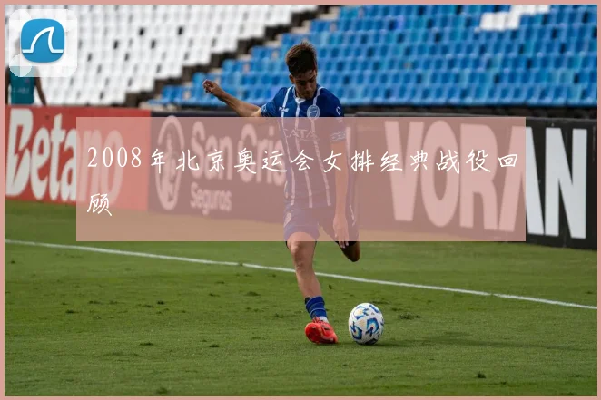 2008年北京奥运会女排经典战役回顾
