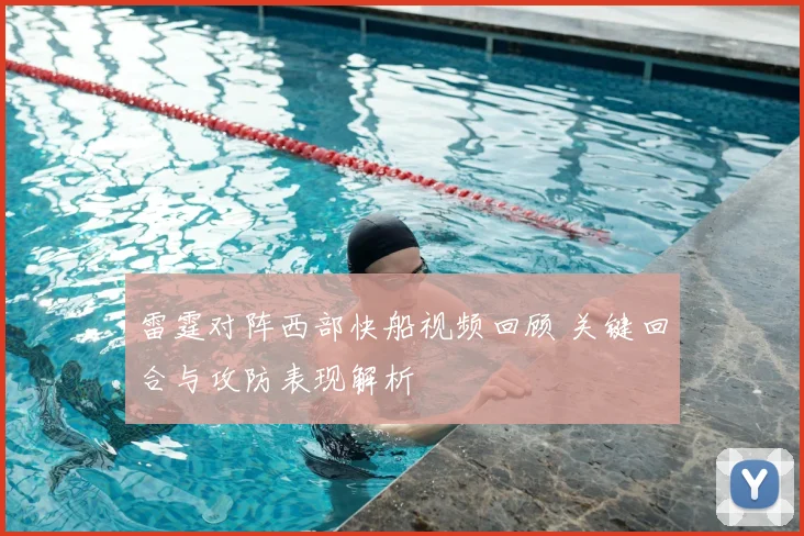 雷霆对阵西部快船视频回顾 关键回合与攻防表现解析