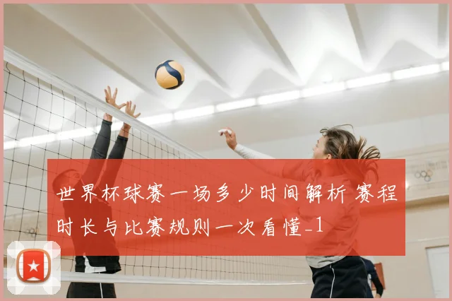 世界杯球赛一场多少时间解析 赛程时长与比赛规则一次看懂_1