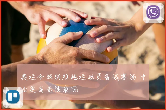 奥运会级别短跑运动员备战赛场 冲击更高竞技表现